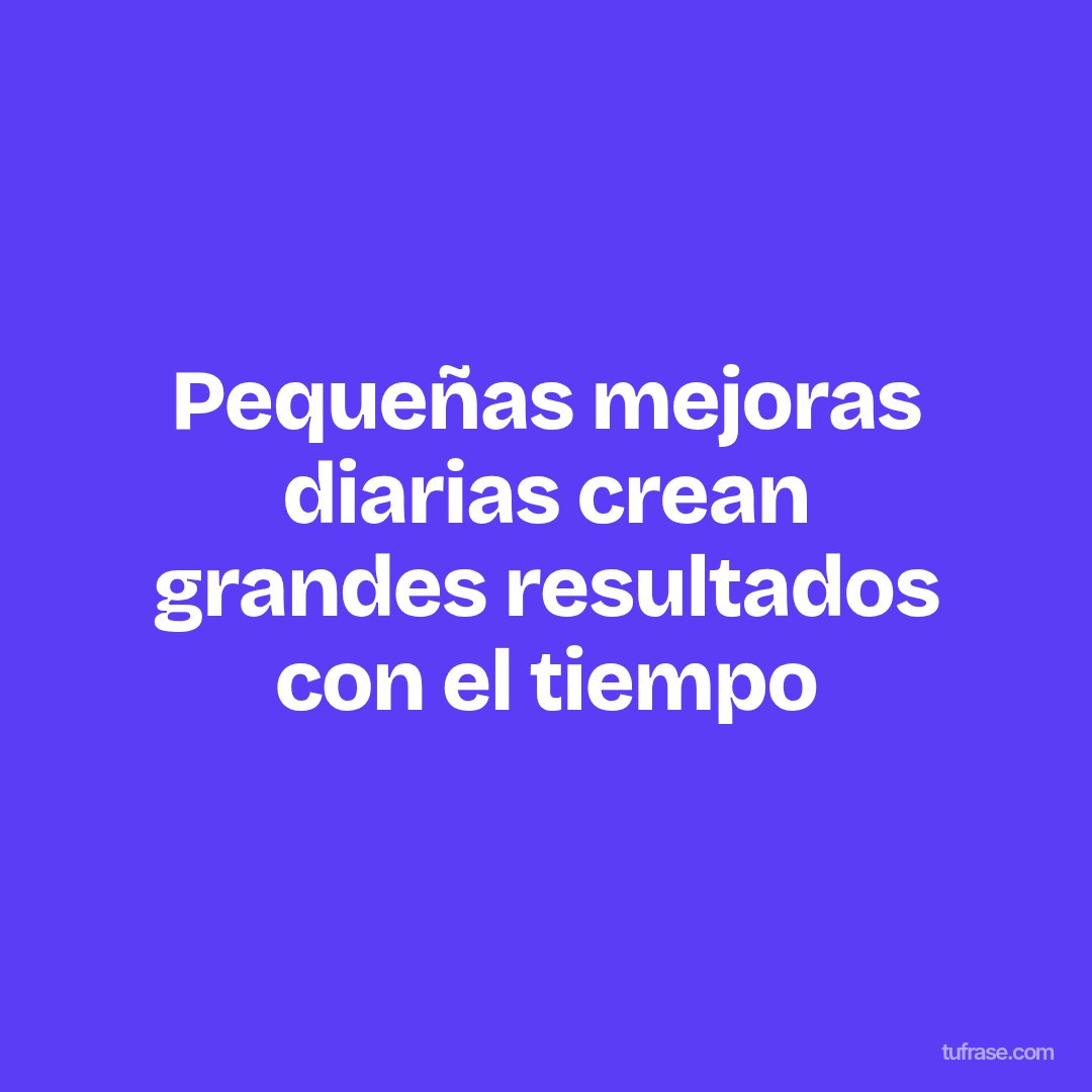 Pequeñas mejoras diarias crean grandes resultados con el tiempo