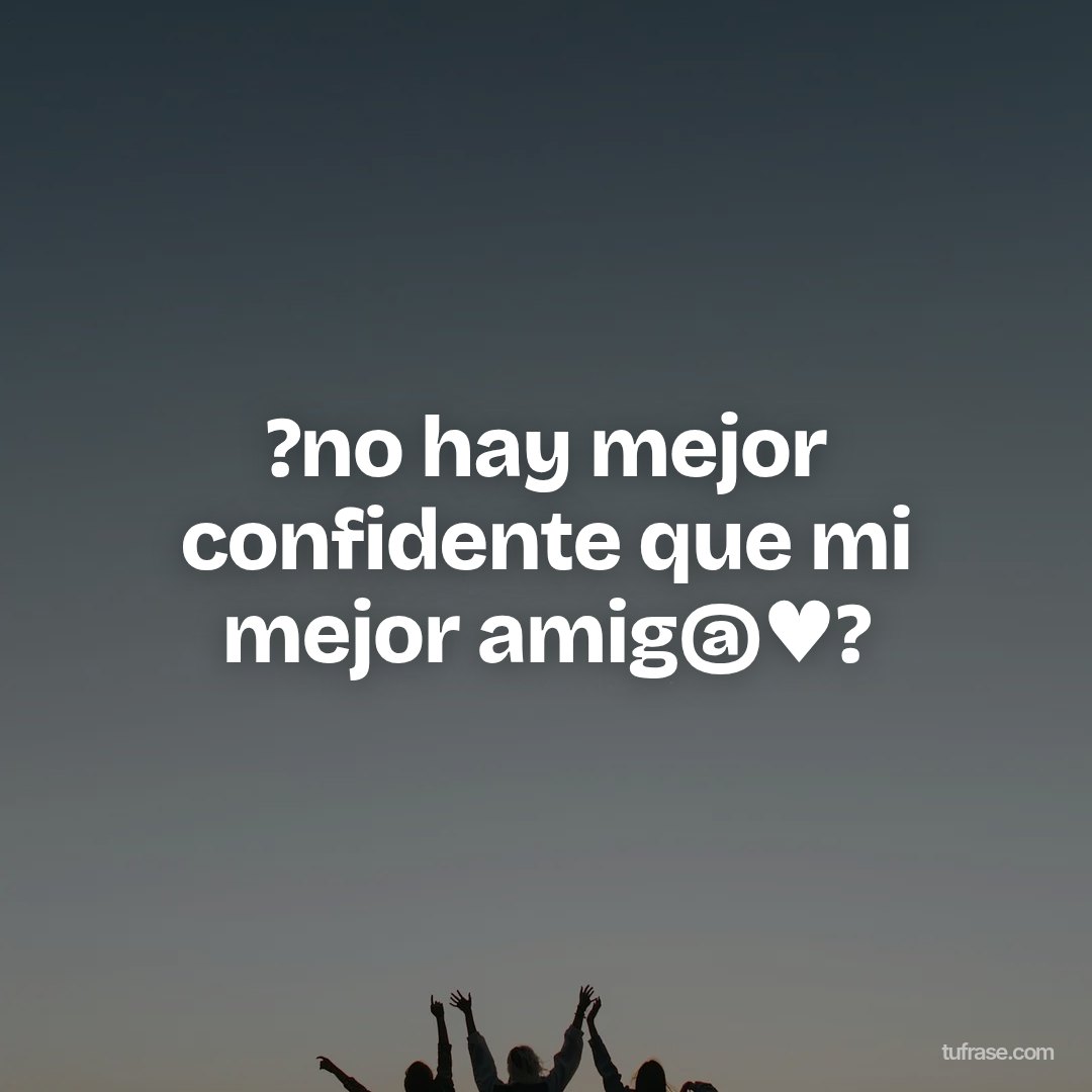 ?no hay mejor confidente que mi mejor amig@♥?
