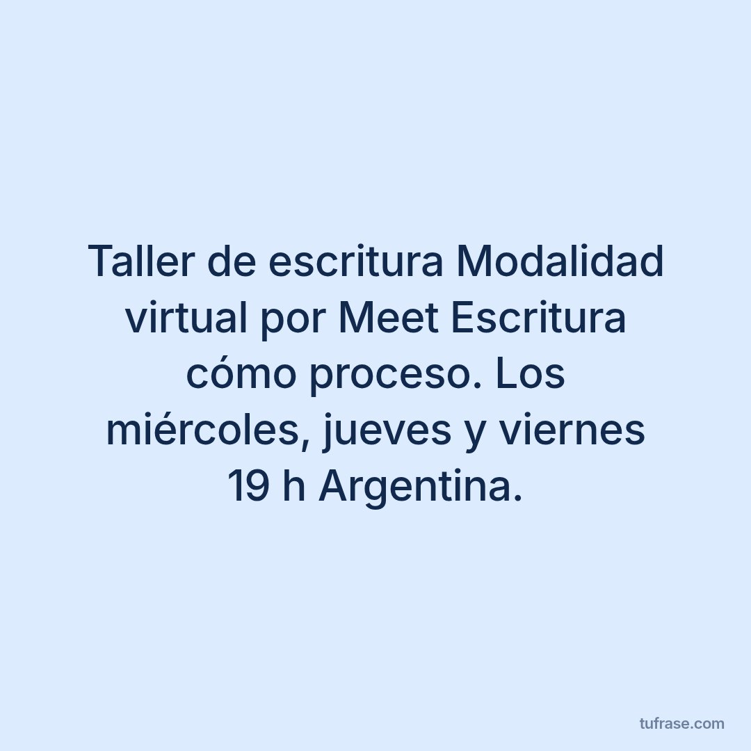 Taller de escritura Modalidad virtual por Meet Escritura cómo proceso. Los miércoles, jueves y viernes 19 h Argentina.