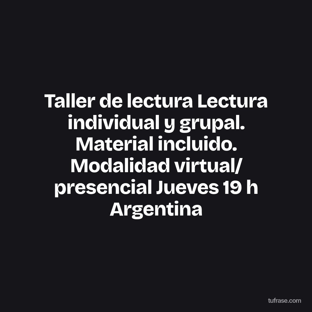 Taller de lectura Lectura individual y grupal. Material incluido. Modalidad virtual/ presencial Jueves 19 h Argentina