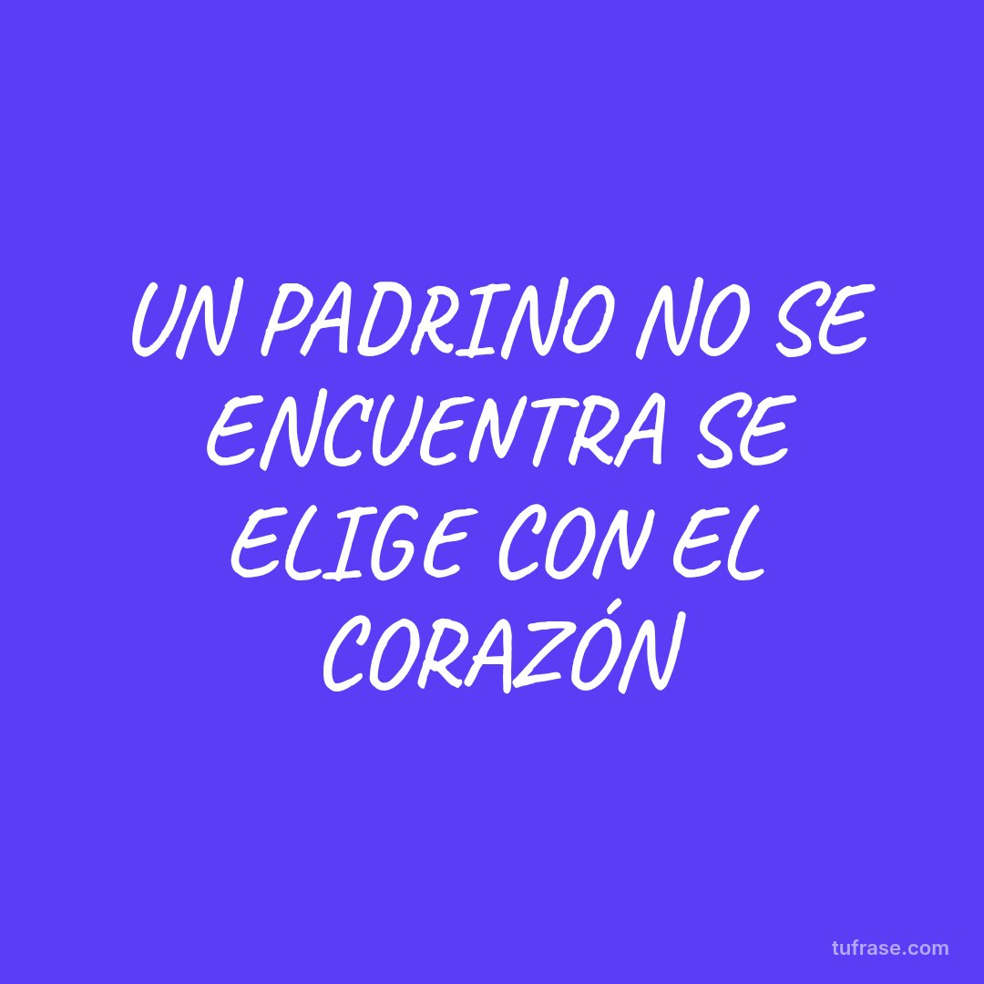 UN PADRINO NO SE ENCUENTRA SE ELIGE CON EL CORAZÓN