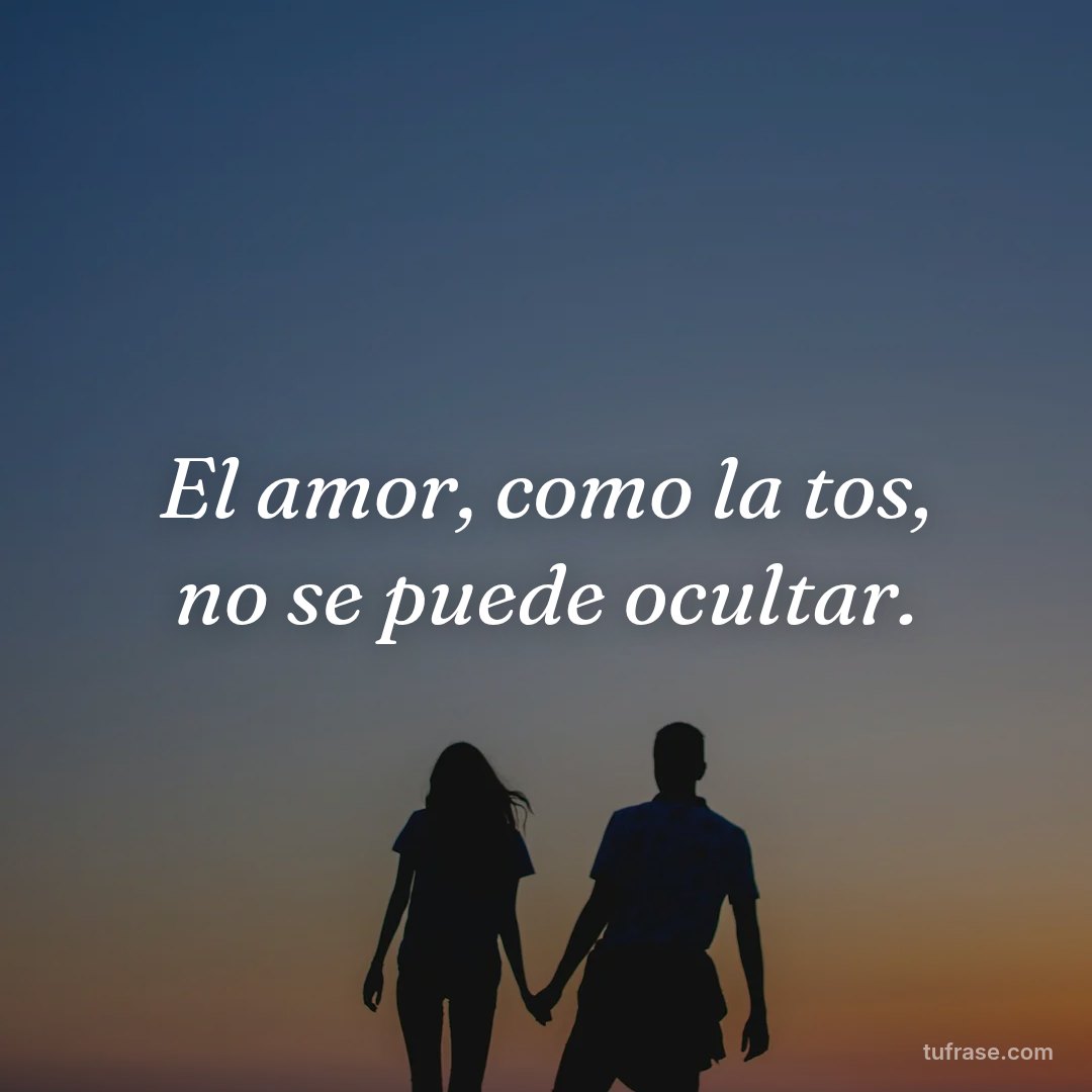 El amor, como la tos, no se puede ocultar.