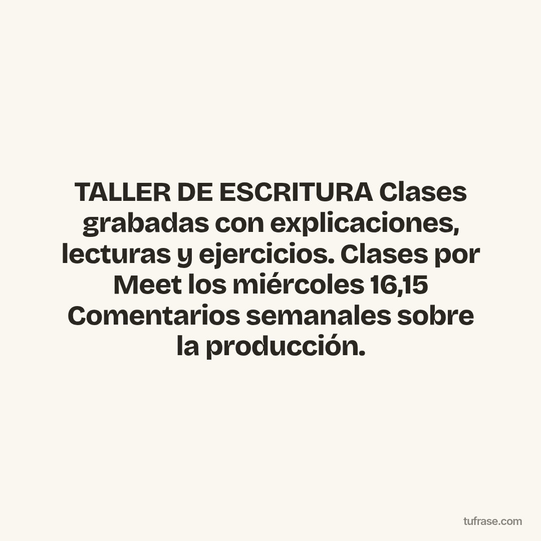 TALLER DE ESCRITURA Clases grabadas con explicaciones, lecturas y ejercicios. Clases por Meet los miércoles 16,15 Comentarios semanales sobre la producción.