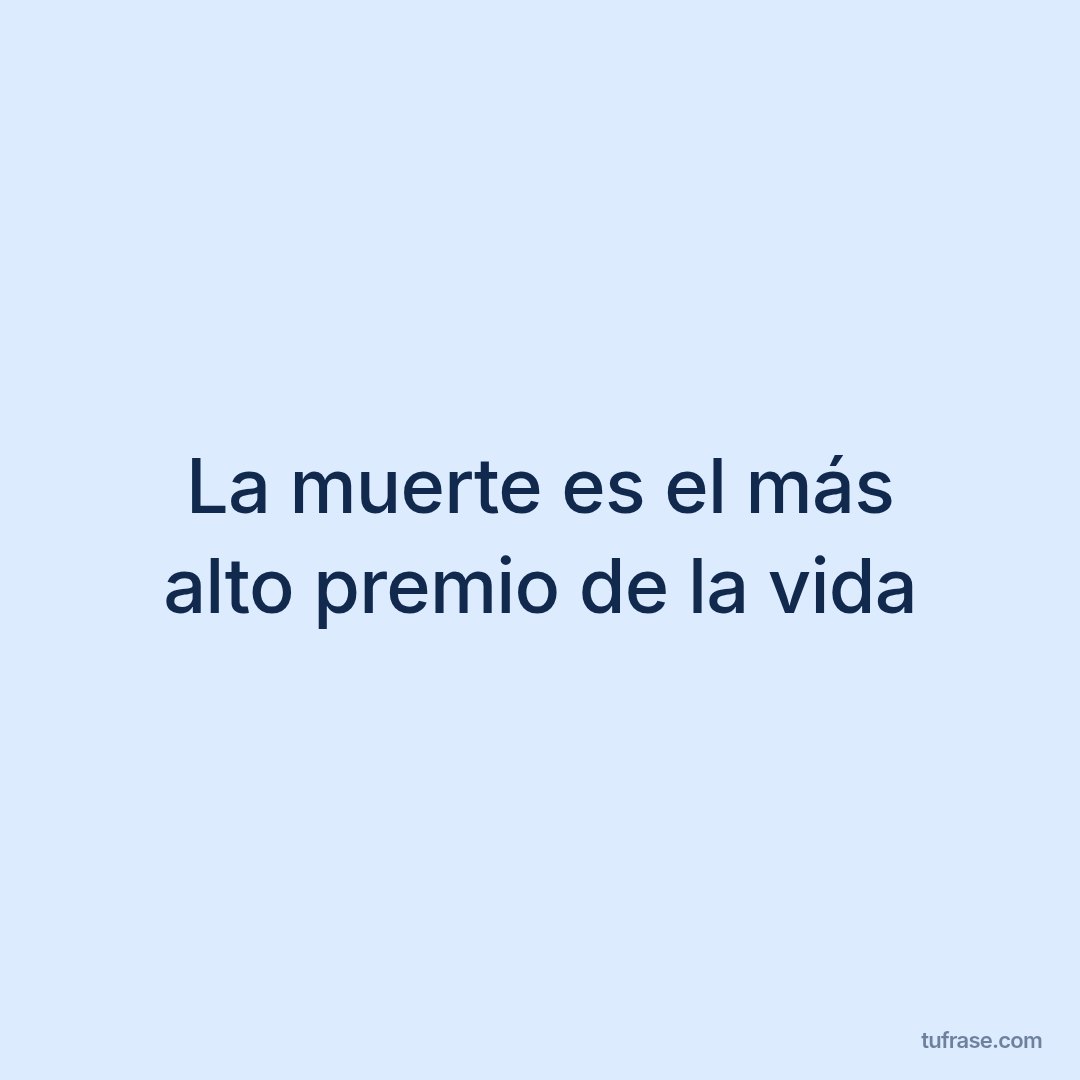 La muerte es el más alto premio de la vida