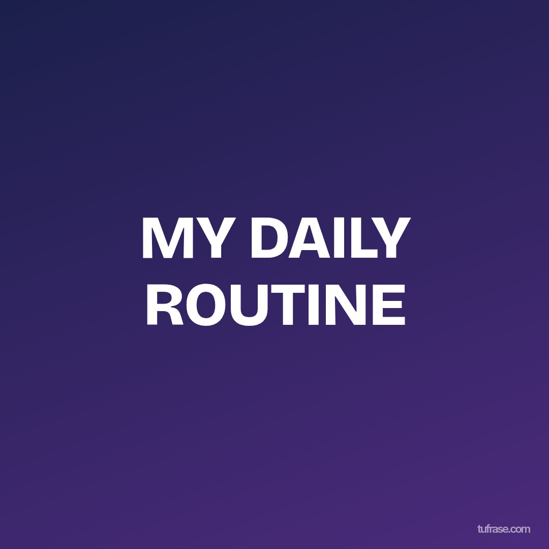 MY DAILY ROUTINE