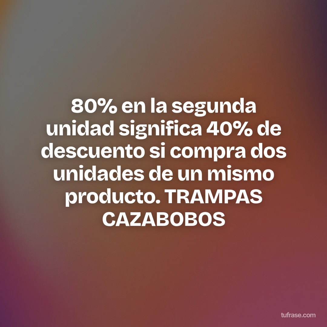 80% en la segunda unidad significa 40% de descuento si compra dos unidades de un mismo producto. TRAMPAS CAZABOBOS