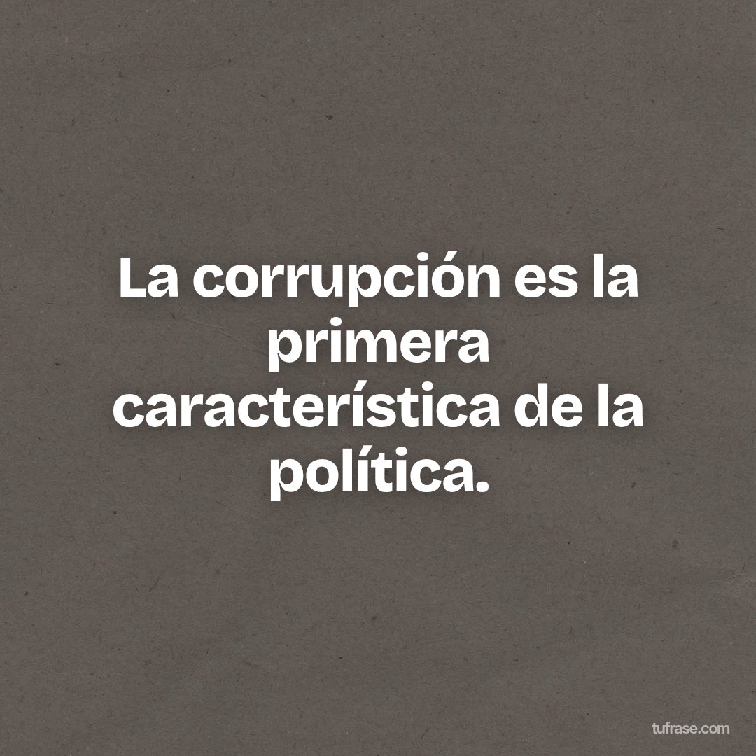La corrupción es la primera característica de la política.