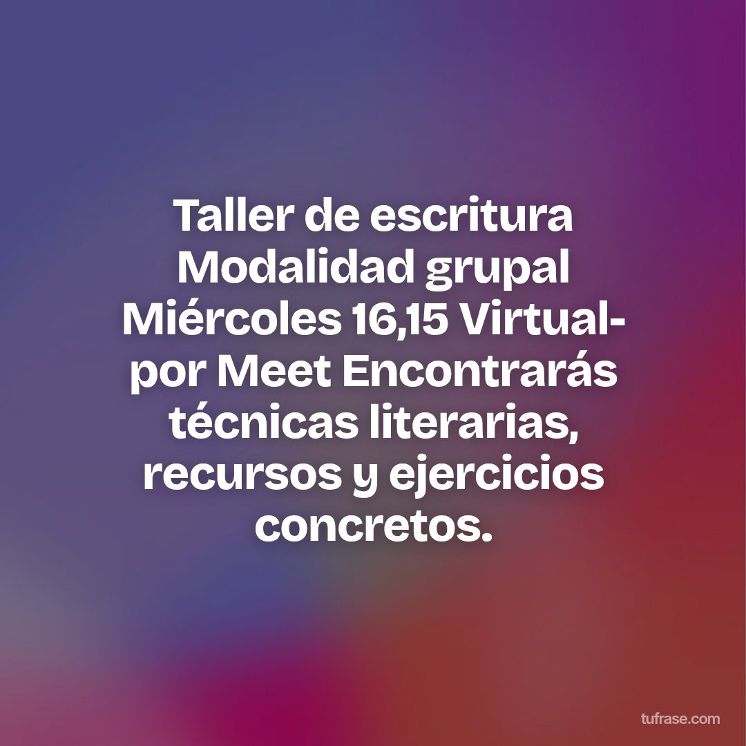 Taller de escritura Modalidad grupal Miércoles 16,15 Virtual- por Meet Encontrarás técnicas literarias, recursos y ejercicios concretos.