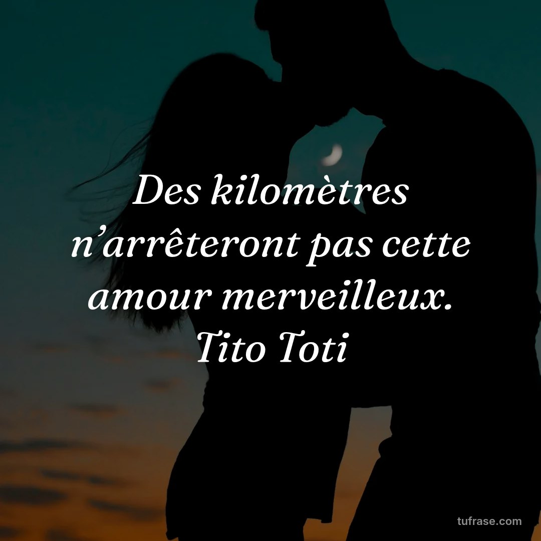 Des kilomètres n’arrêteront pas cette amour merveilleux. Tito Toti