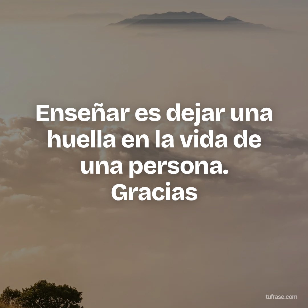 Enseñar es dejar una huella en la vida de una persona. Gracias