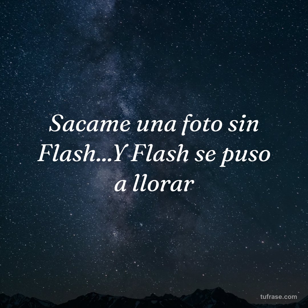 Sacame una foto sin Flash...Y Flash se puso a llorar