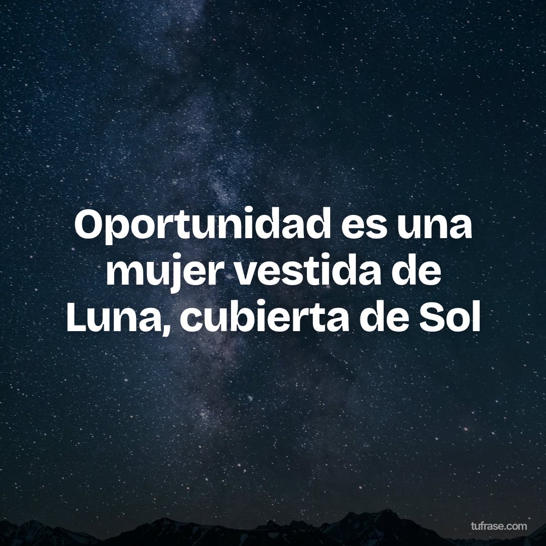 Oportunidad es una mujer vestida de Luna, cubierta de Sol