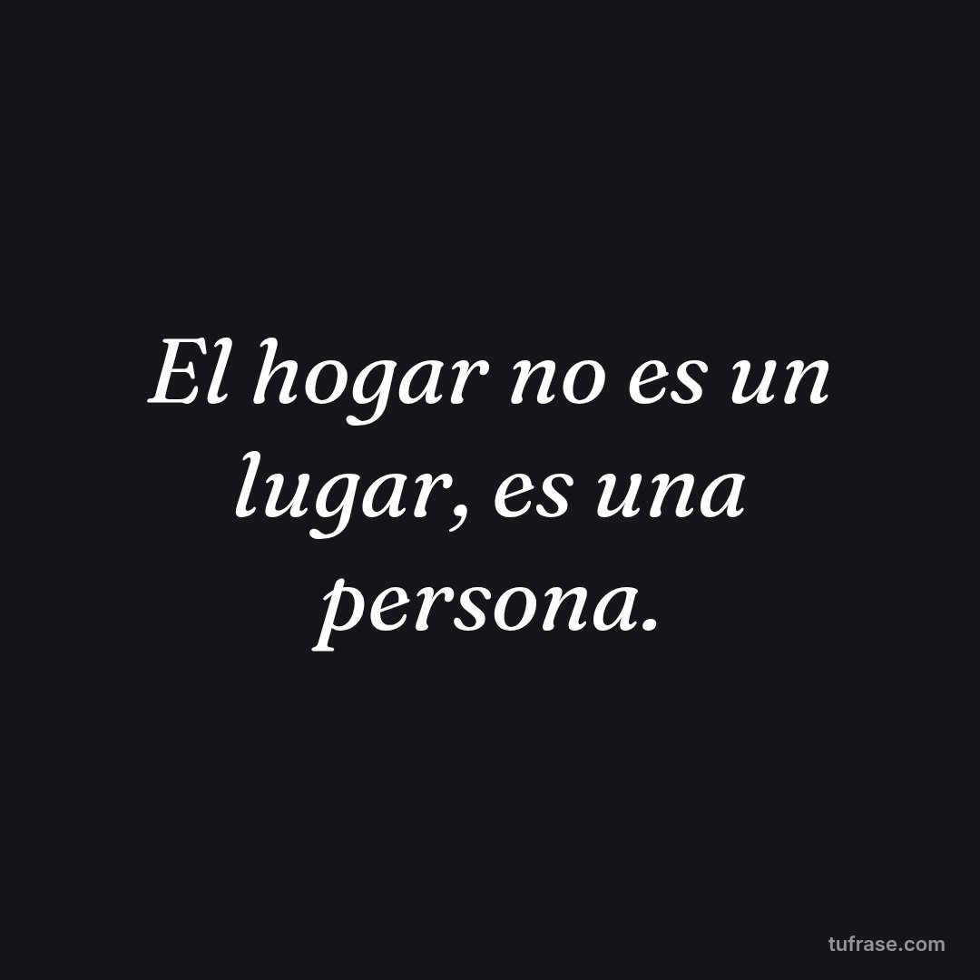 El hogar no es un lugar, es una persona.