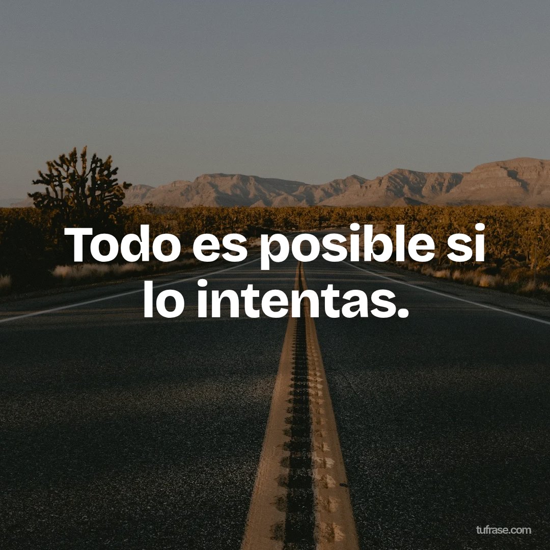 Todo es posible si lo intentas.