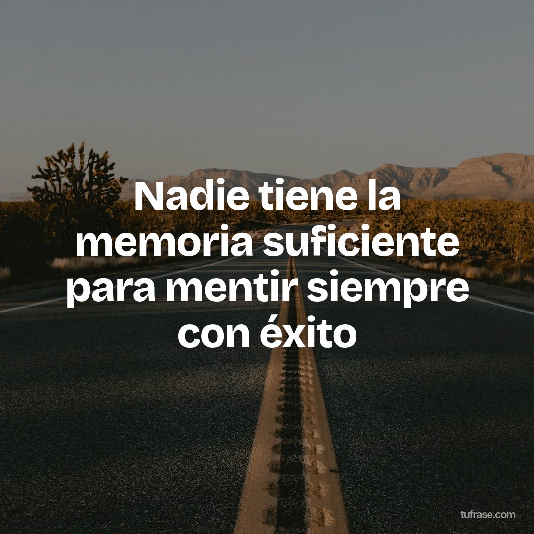 Nadie tiene la memoria suficiente para mentir siempre con éxito