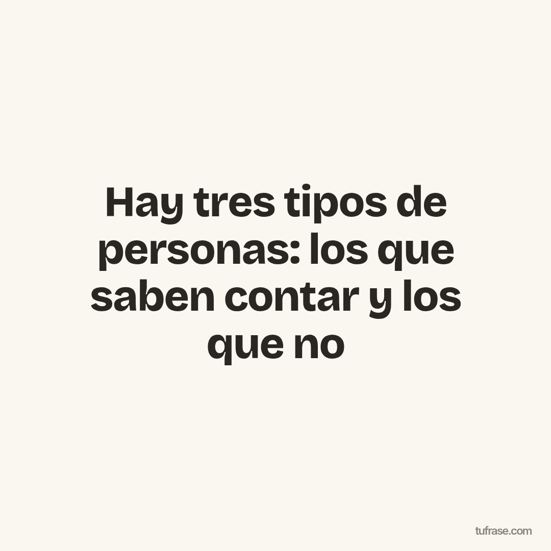 Hay tres tipos de personas: los que saben contar y los que no