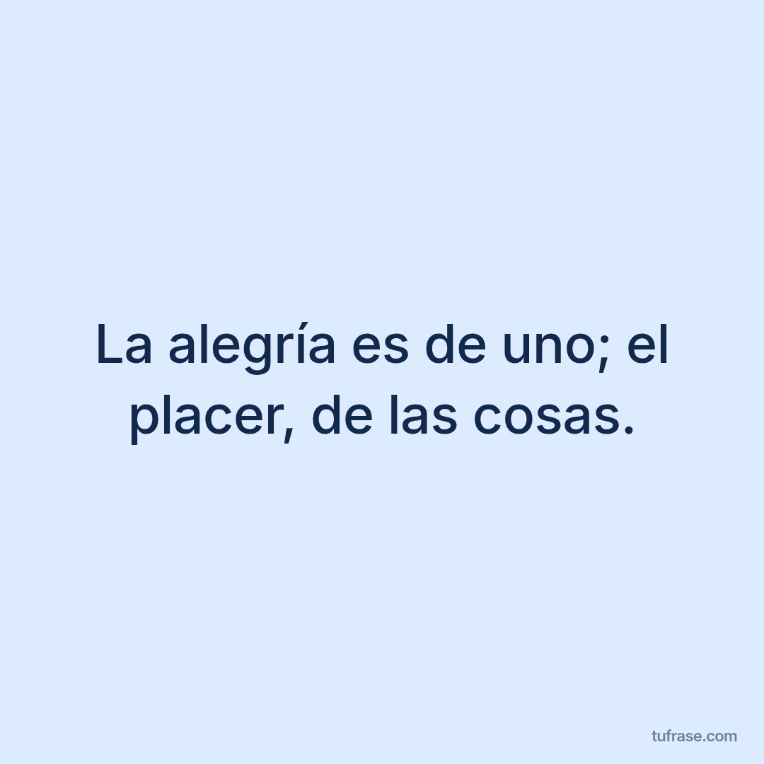 La alegría es de uno; el placer, de las cosas.