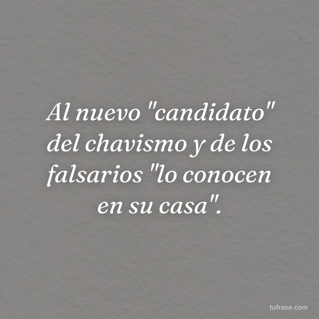 Al nuevo "candidato" del chavismo y de los falsarios "lo conocen en su casa".