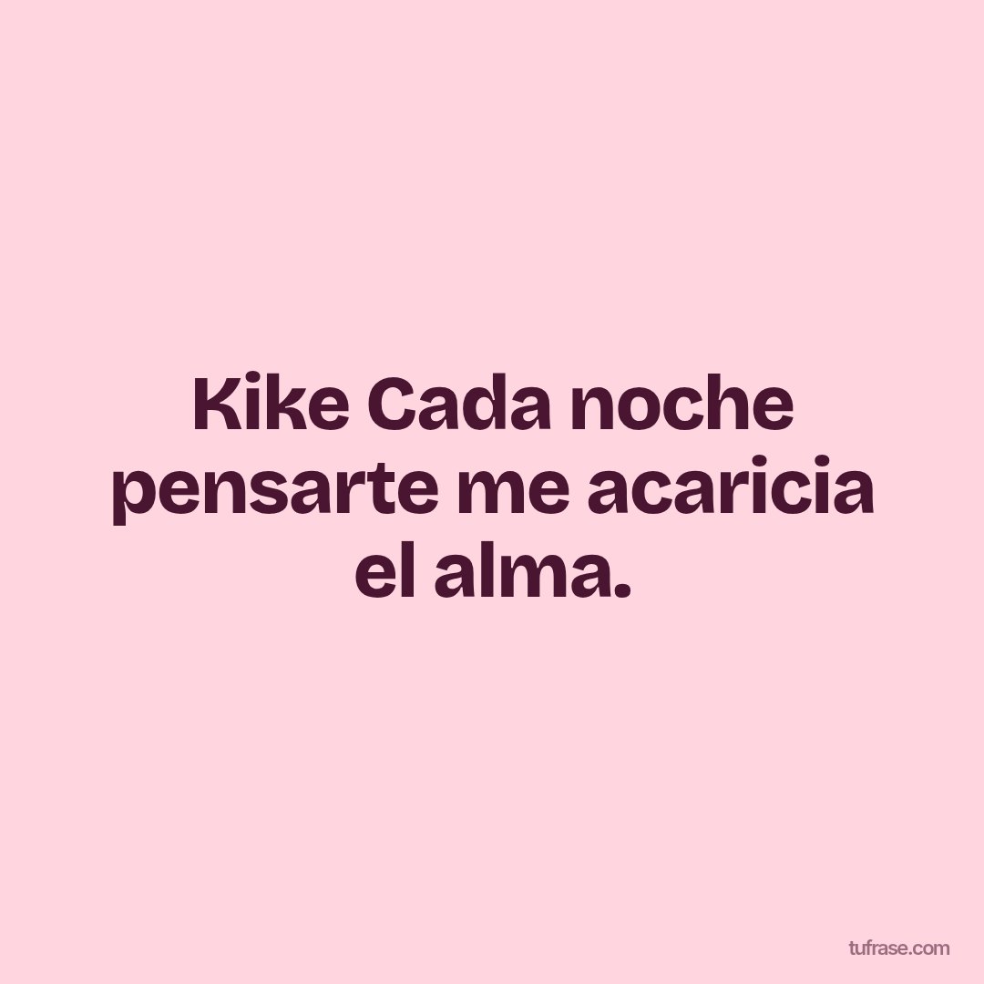Kike Cada noche pensarte me acaricia el alma.