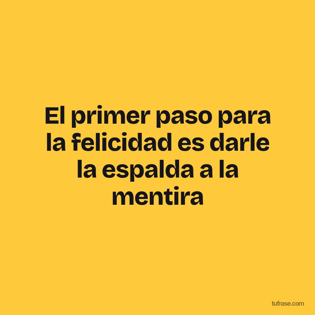 El primer paso para la felicidad es darle la espalda a la mentira
