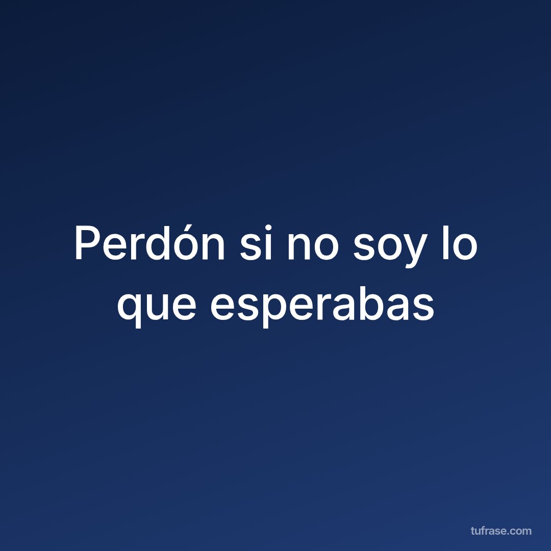Perdón si no soy lo que esperabas