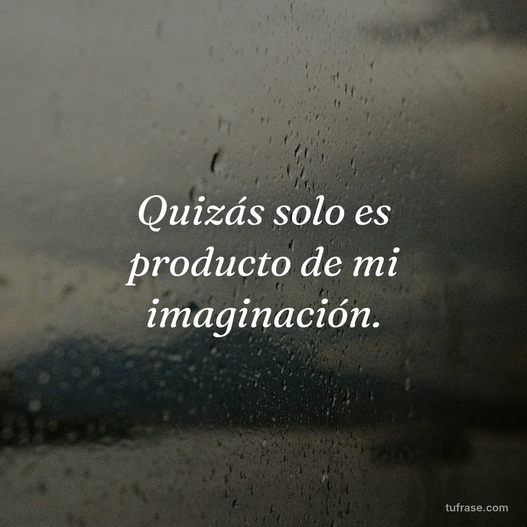 Quizás solo es producto de mi imaginación.