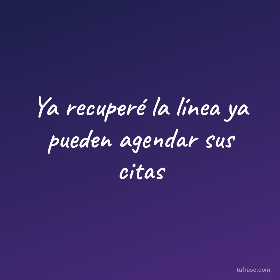 Ya recuperé la línea ya pueden agendar sus citas