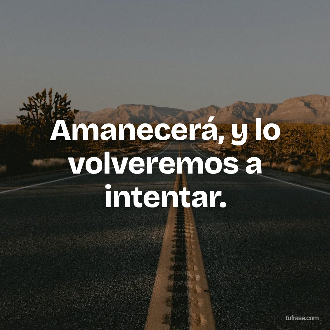 Amanecerá, y lo volveremos a intentar.