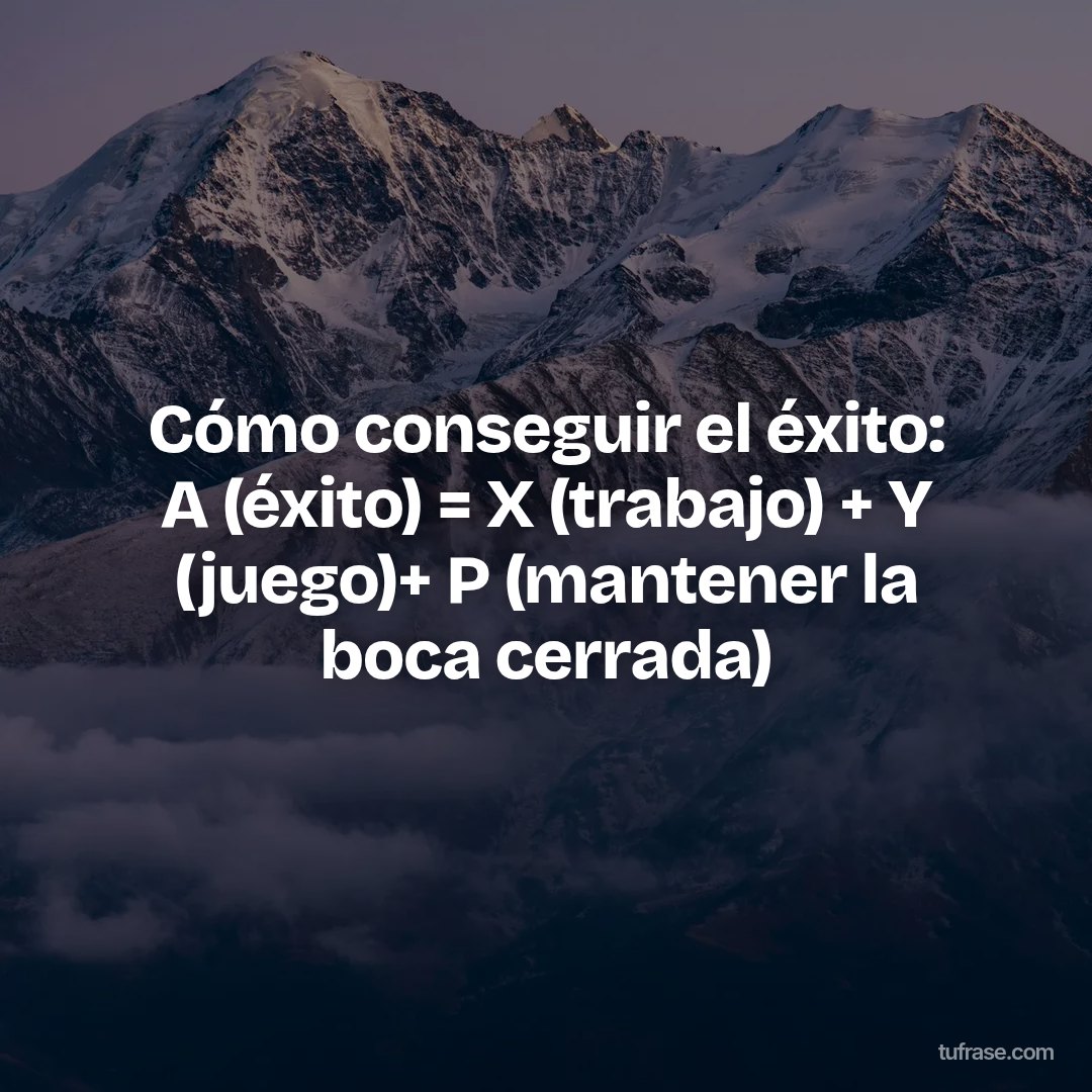 Cómo conseguir el éxito: A (éxito) = X (trabajo) + Y (juego)+ P (mantener la boca cerrada)