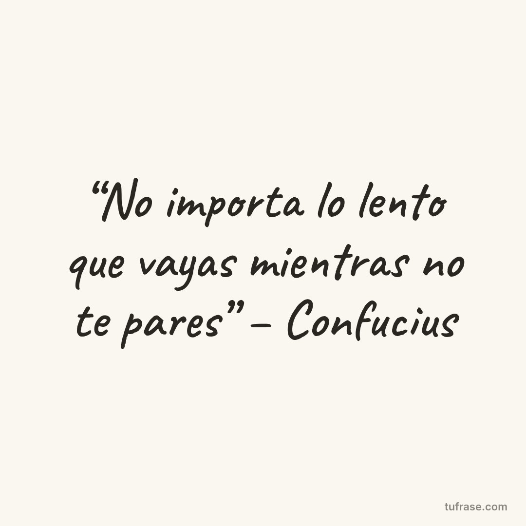 “No importa lo lento que vayas mientras no te pares” – Confucius