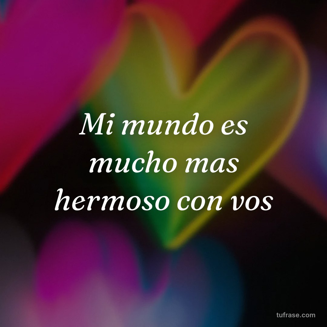 Mi mundo es mucho mas hermoso con vos