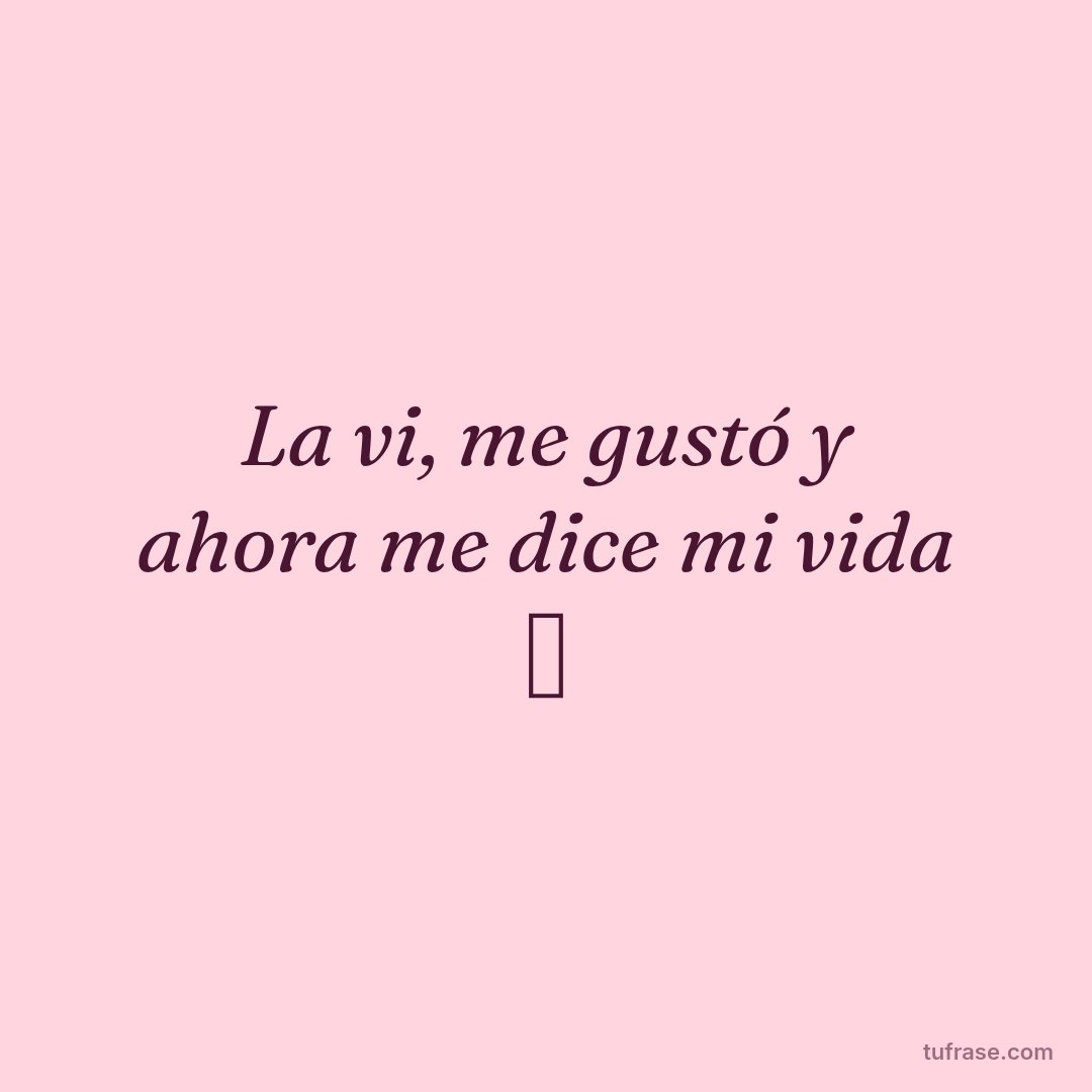 La vi, me gustó y ahora me dice mi vida 💝