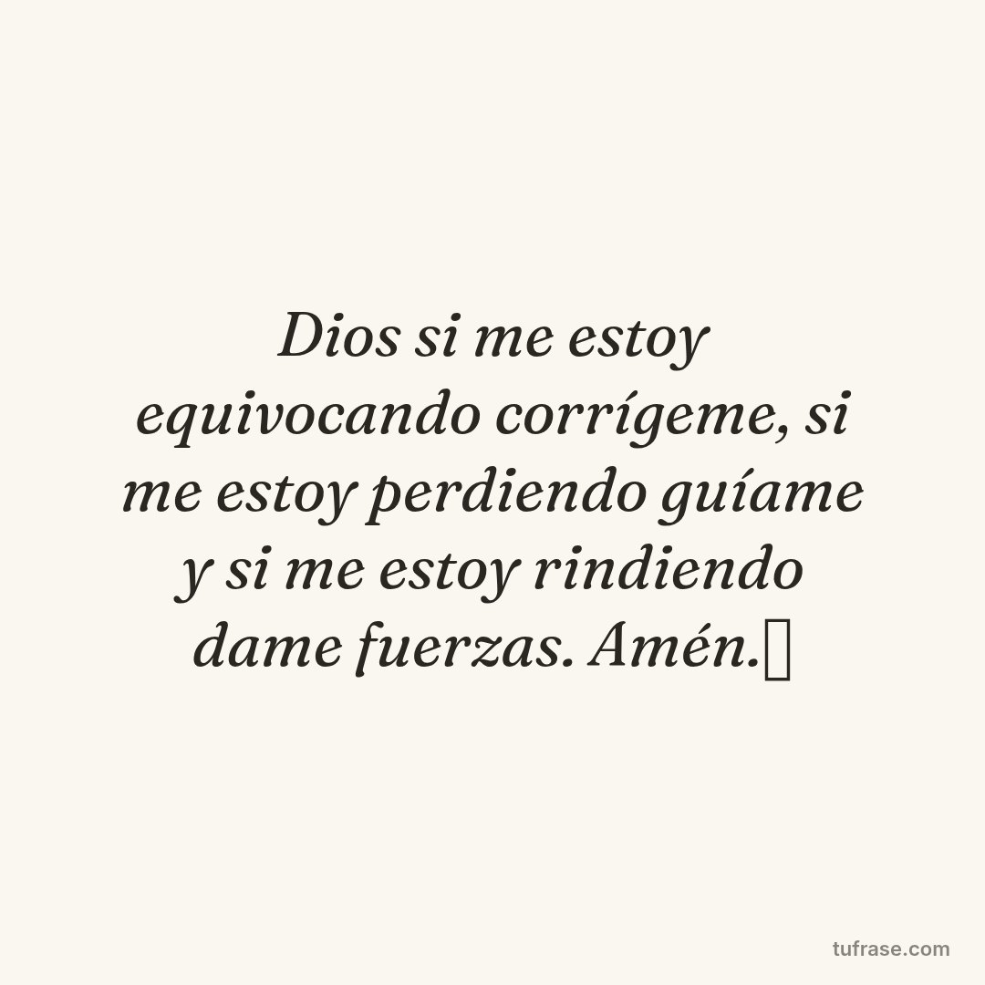 Dios si me estoy equivocando corrígeme, si me estoy perdiendo guíame y si me estoy rindiendo dame fuerzas. Amén.⭐️
