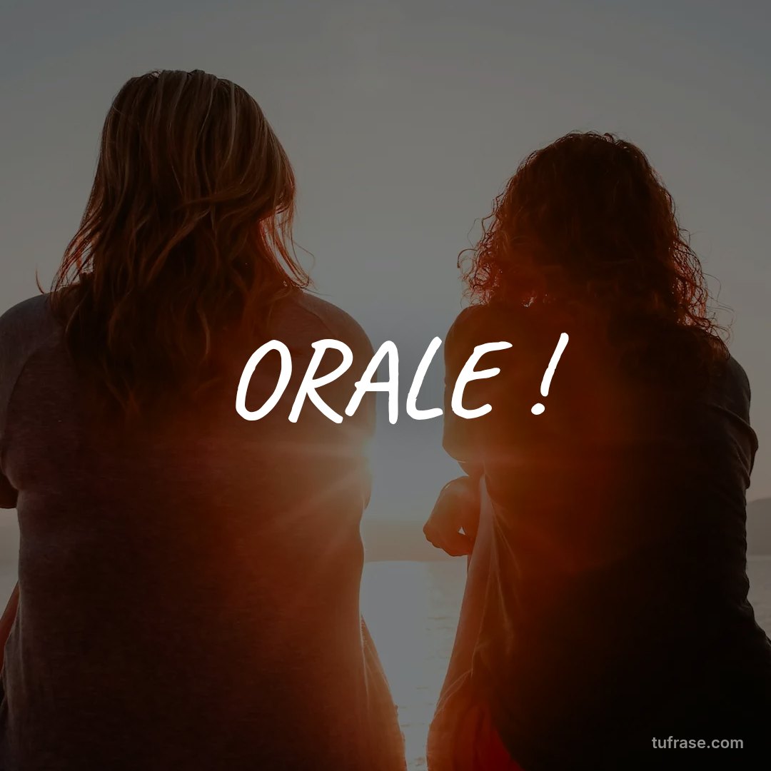ORALE !