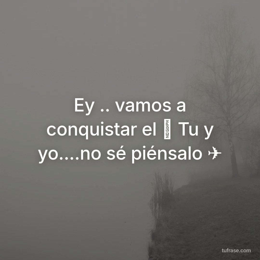 Ey .. vamos a conquistar el 🌎 Tu y yo....no sé piénsalo ✈️