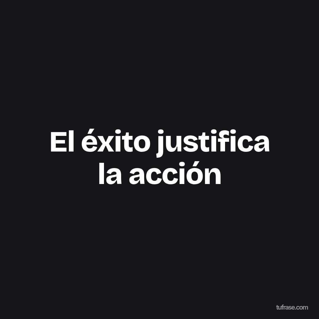 El éxito justifica la acción