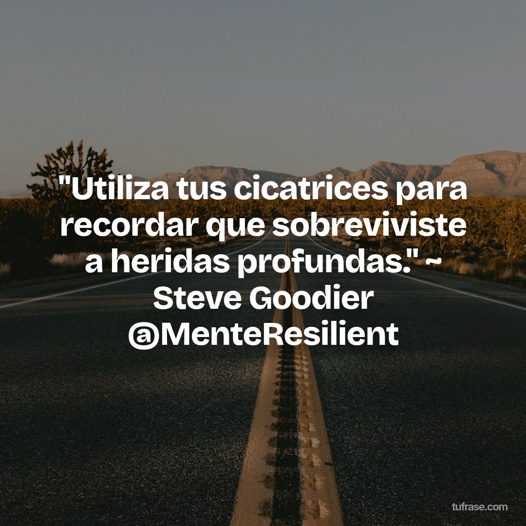 "Utiliza tus cicatrices para recordar que sobreviviste a heridas profundas." ~ Steve Goodier @MenteResilient