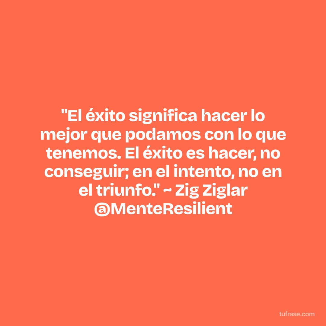 "El éxito significa hacer lo mejor que podamos con lo que tenemos. El éxito es hacer, no conseguir; en el intento, no en el triunfo." ~ Zig Ziglar @MenteResilient