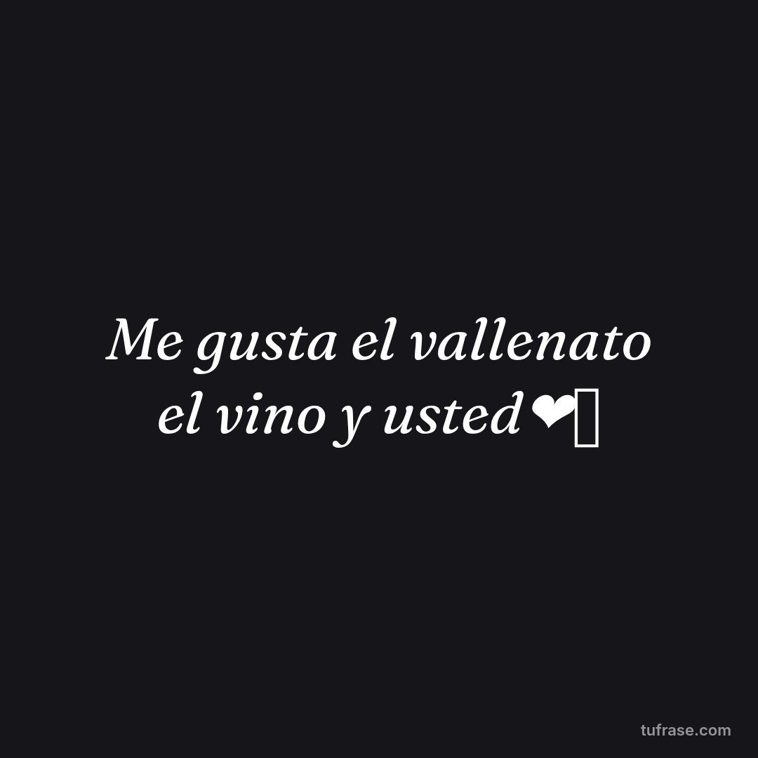 Me gusta el vallenato el vino y usted❤️‍🩹