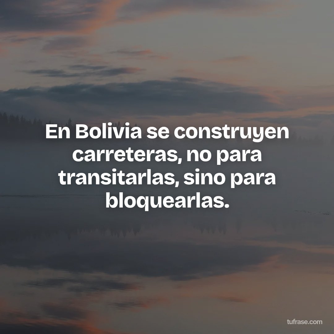 En Bolivia se construyen carreteras, no para transitarlas, sino para bloquearlas.