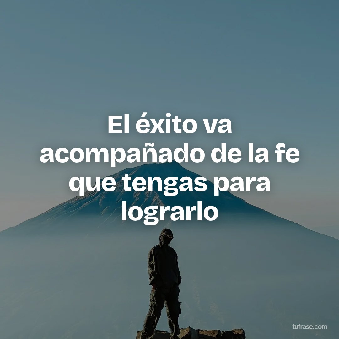 El éxito va acompañado de la fe que tengas para lograrlo