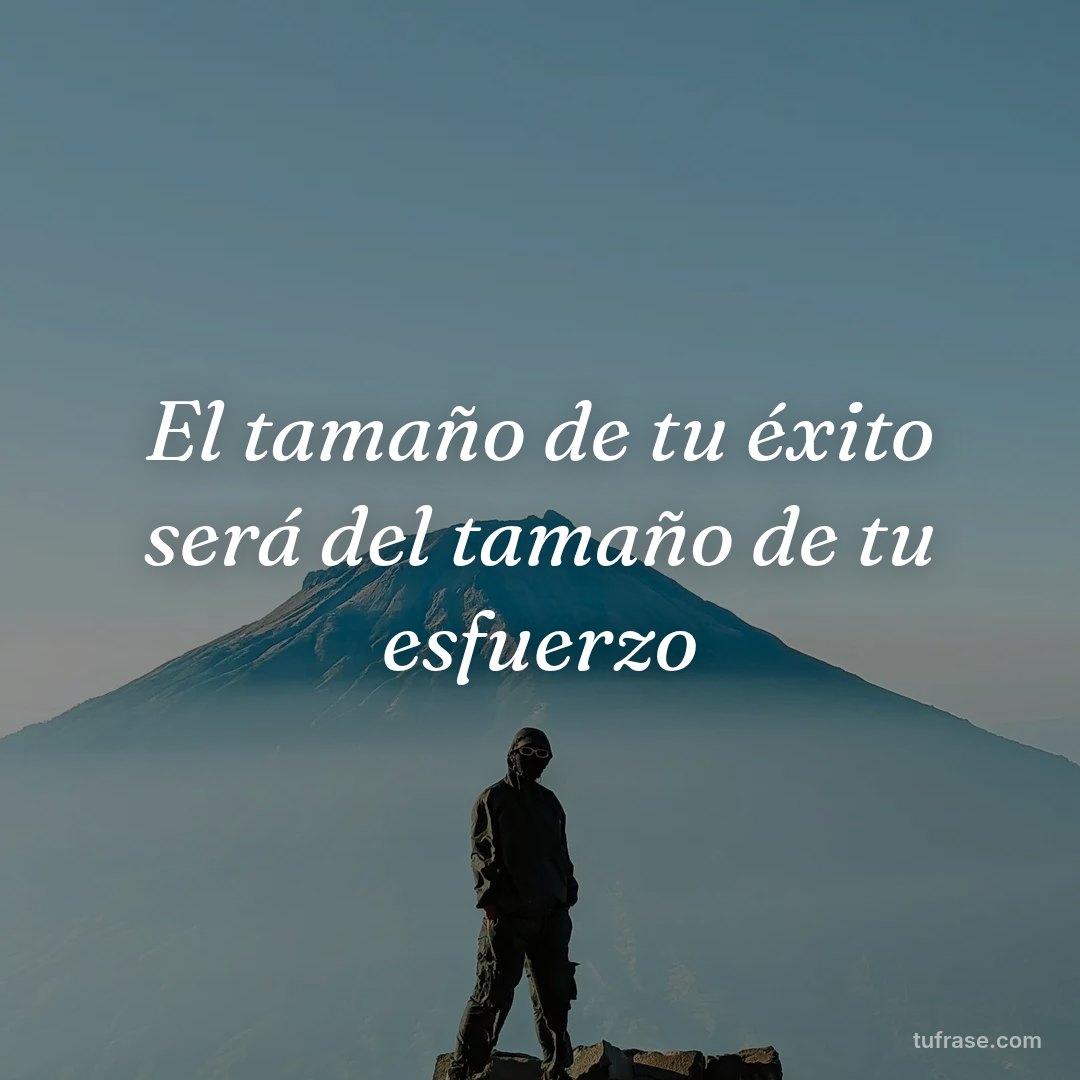 El tamaño de tu éxito será del tamaño de tu esfuerzo