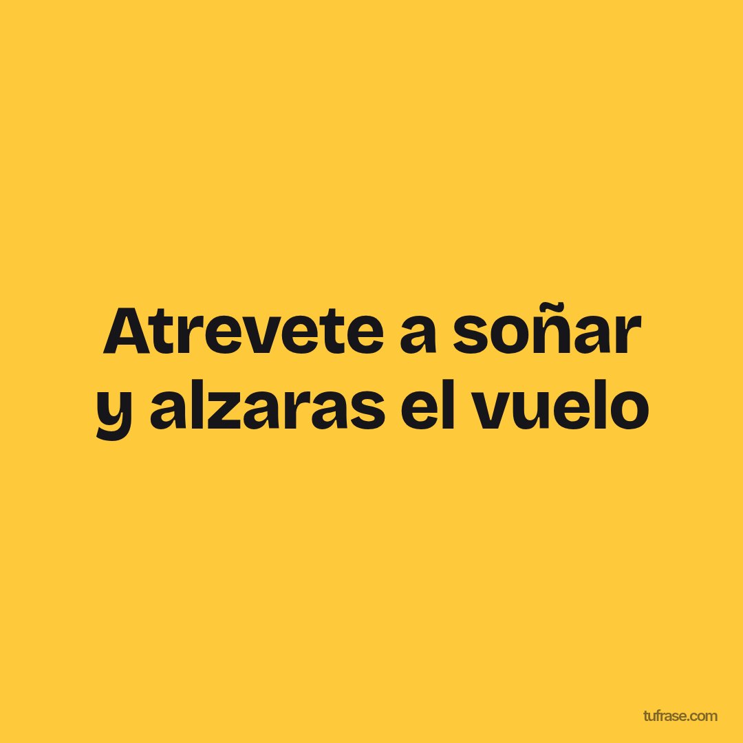 Atrevete a soñar y alzaras el vuelo