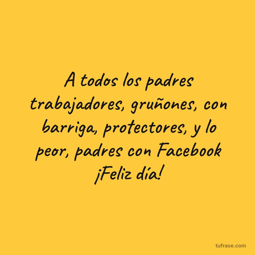 A todos los padres trabajadores, gruñones, con barriga, protectores, y lo peor, padres con Facebook ¡Feliz día!