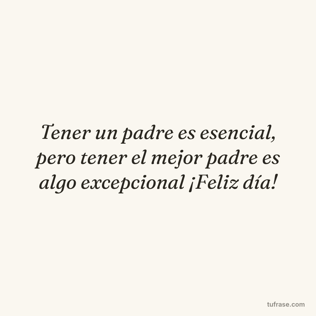Tener un padre es esencial, pero tener el mejor padre es algo excepcional ¡Feliz día!