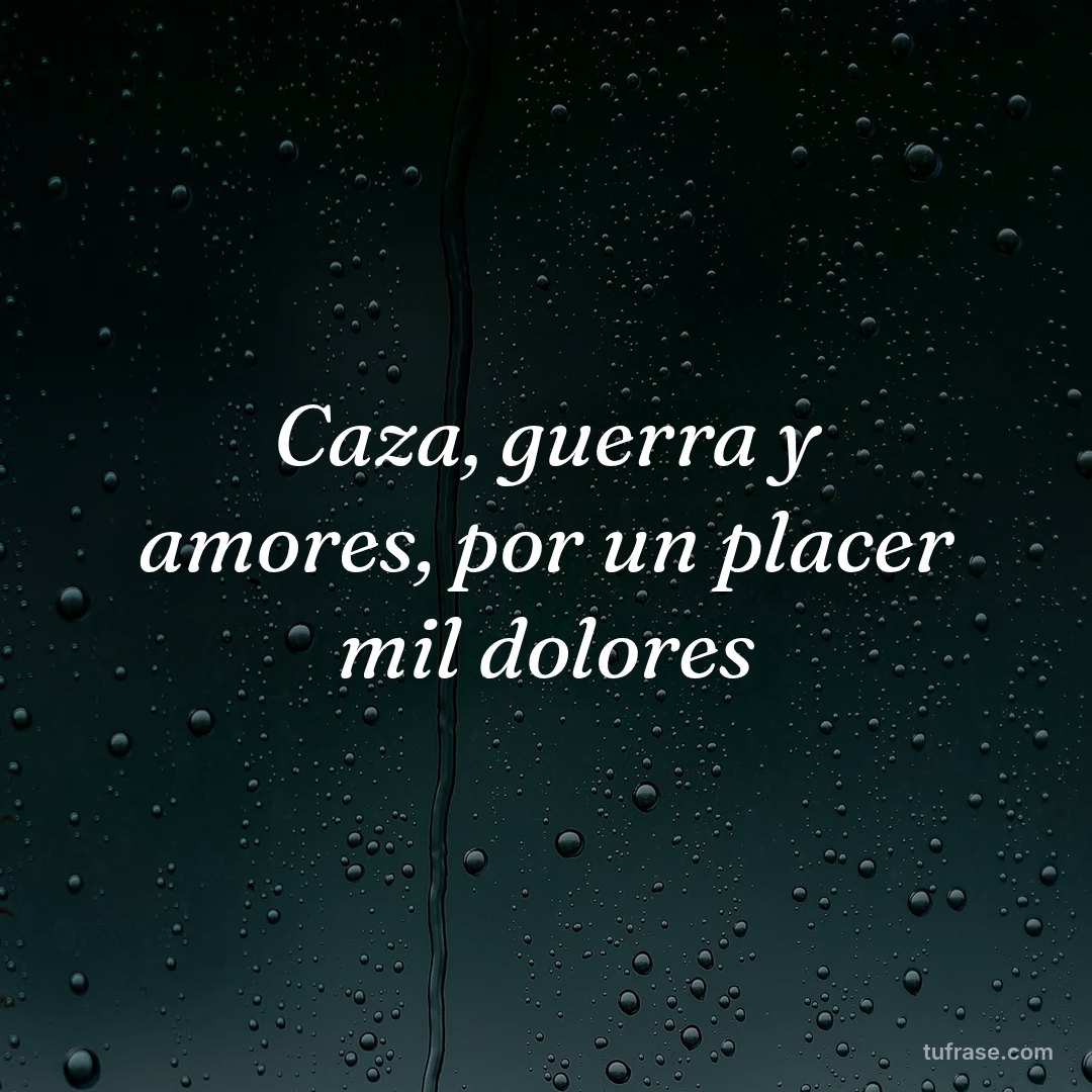 Caza, guerra y amores, por un placer mil dolores