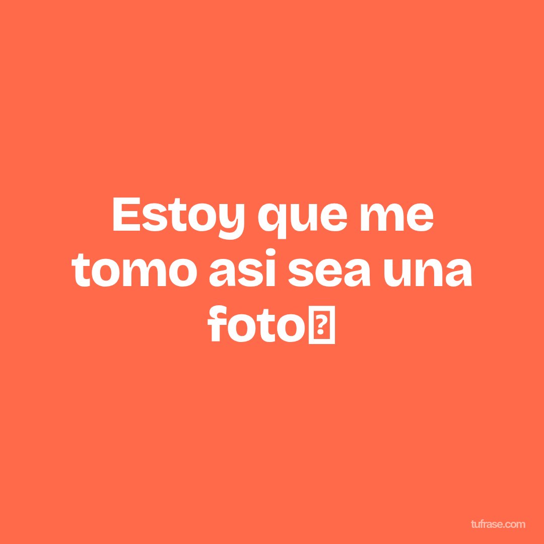 Estoy que me tomo asi sea una foto📸