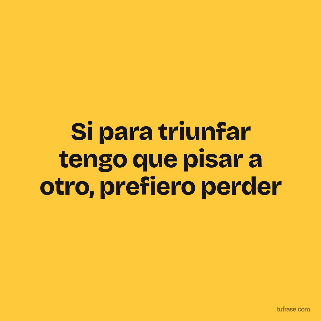 Si para triunfar tengo que pisar a otro, prefiero perder