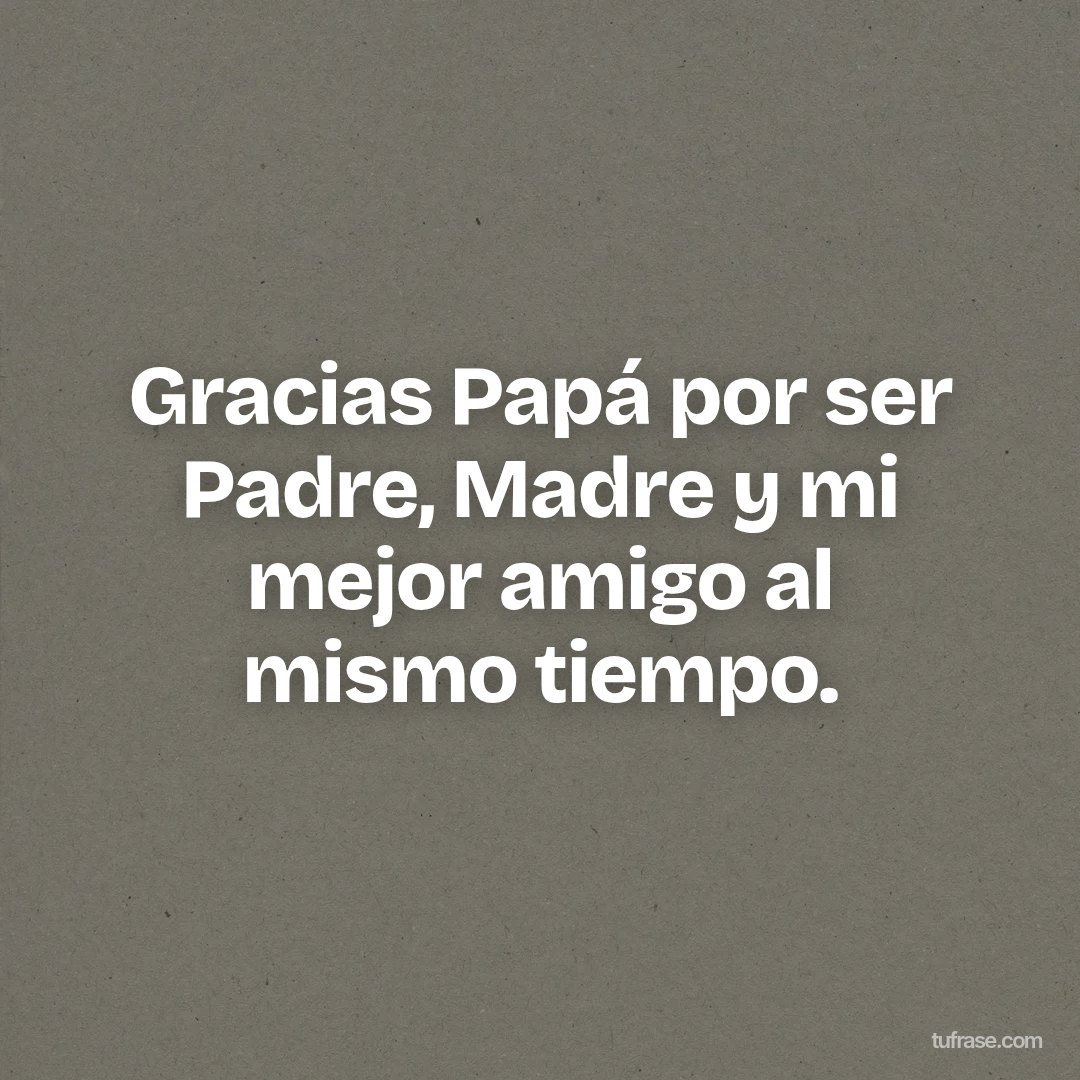 Gracias Papá por ser Padre, Madre y mi mejor amigo al mismo tiempo.