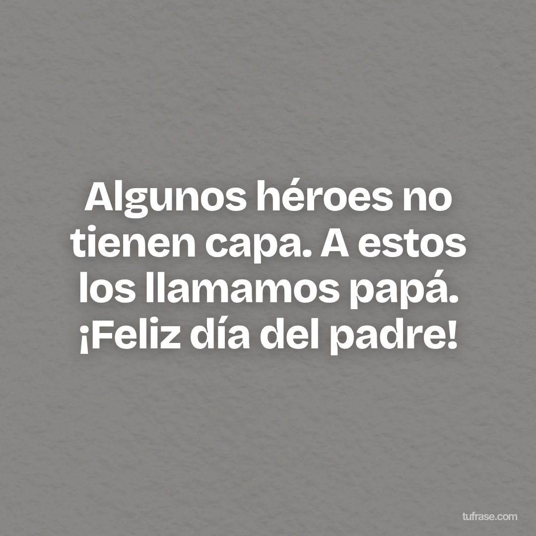 Algunos héroes no tienen capa. A estos los llamamos papá. ¡Feliz día del padre!